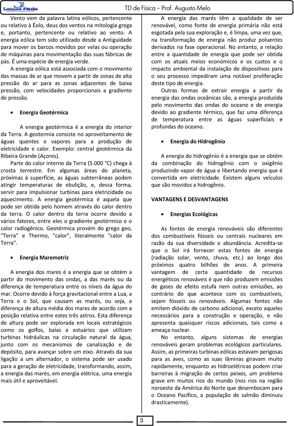 A energia eólica está associada com o movimento das massas de ar que movem a partir de zonas de alta pressão do ar para as zonas adjacentes de baixa pressão, com velocidades proporcionais a gradiente