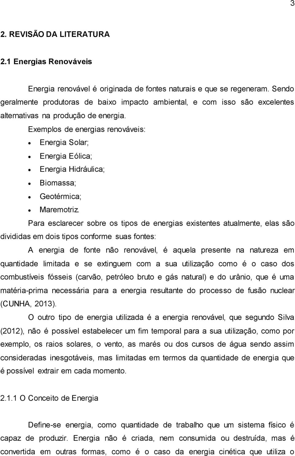 Exemplos de energis renováveis: Energi Solr; Energi Eólic; Energi Hidrálic; Biomss; Geotérmic; Mremotriz.