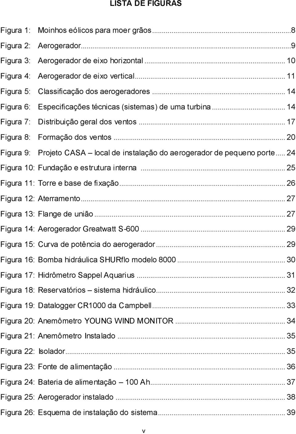 .. 20 Figr 9: Projeto CASA locl de instlção do erogerdor de peqeno porte... 24 Figr 10: Fndção e estrtr intern... 25 Figr 11: Torre e bse de fixção... 26 Figr 12: Aterrmento.