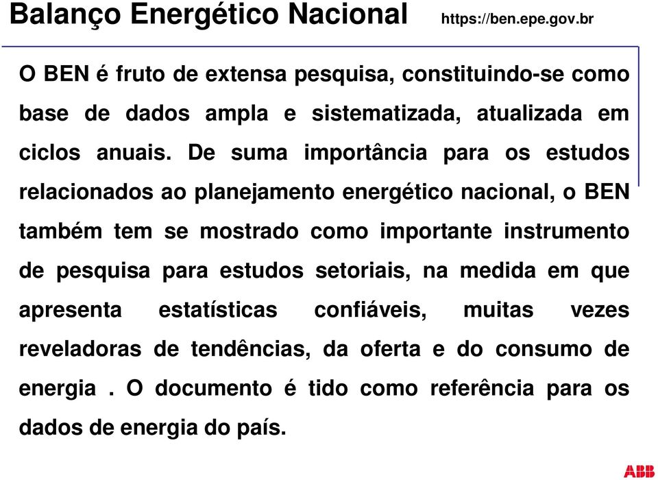 De suma importância para os estudos relacionados ao planejamento energético nacional, o BEN também tem se mostrado como importante