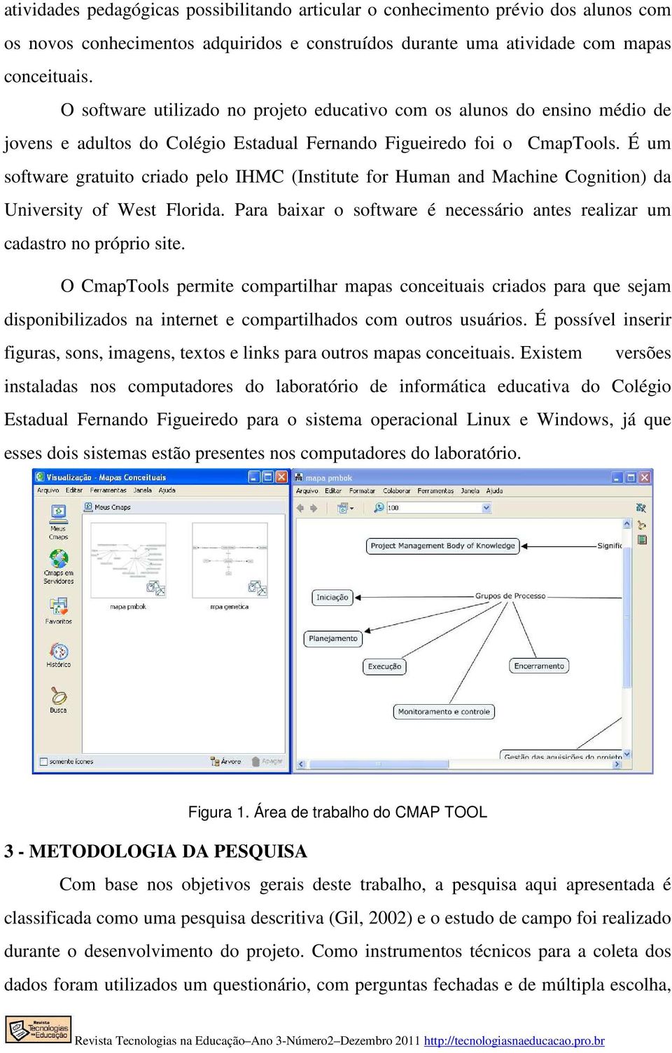 É um software gratuito criado pelo IHMC (Institute for Human and Machine Cognition) da University of West Florida. Para baixar o software é necessário antes realizar um cadastro no próprio site.