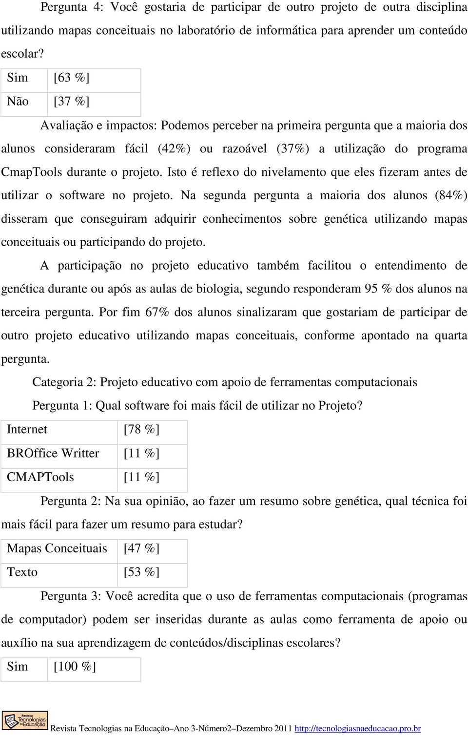 projeto. Isto é reflexo do nivelamento que eles fizeram antes de utilizar o software no projeto.