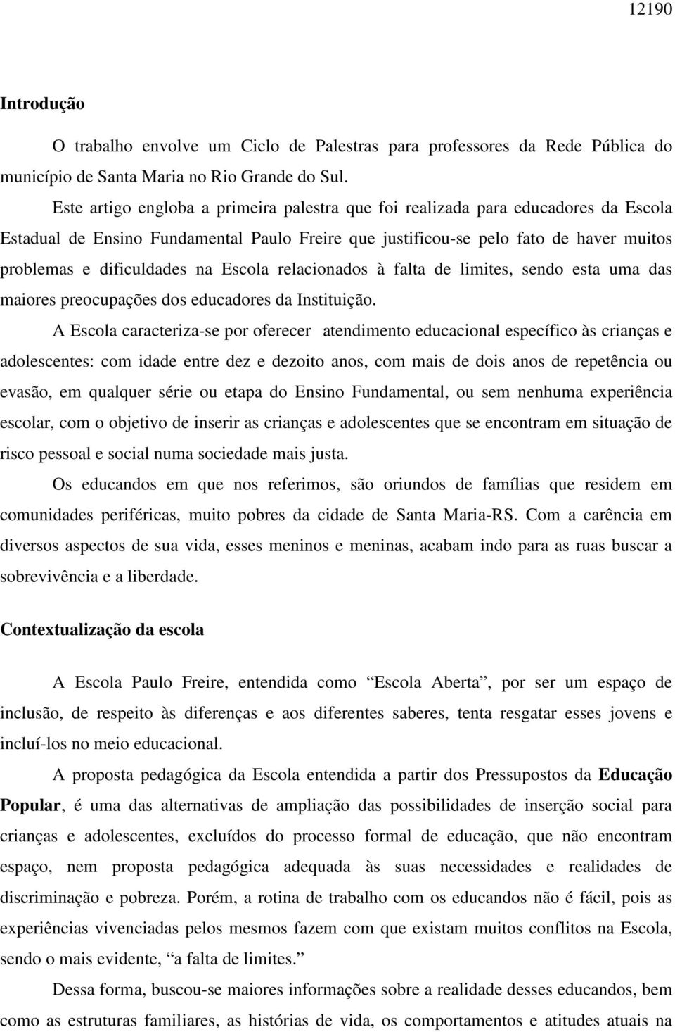 Escola relacionados à falta de limites, sendo esta uma das maiores preocupações dos educadores da Instituição.