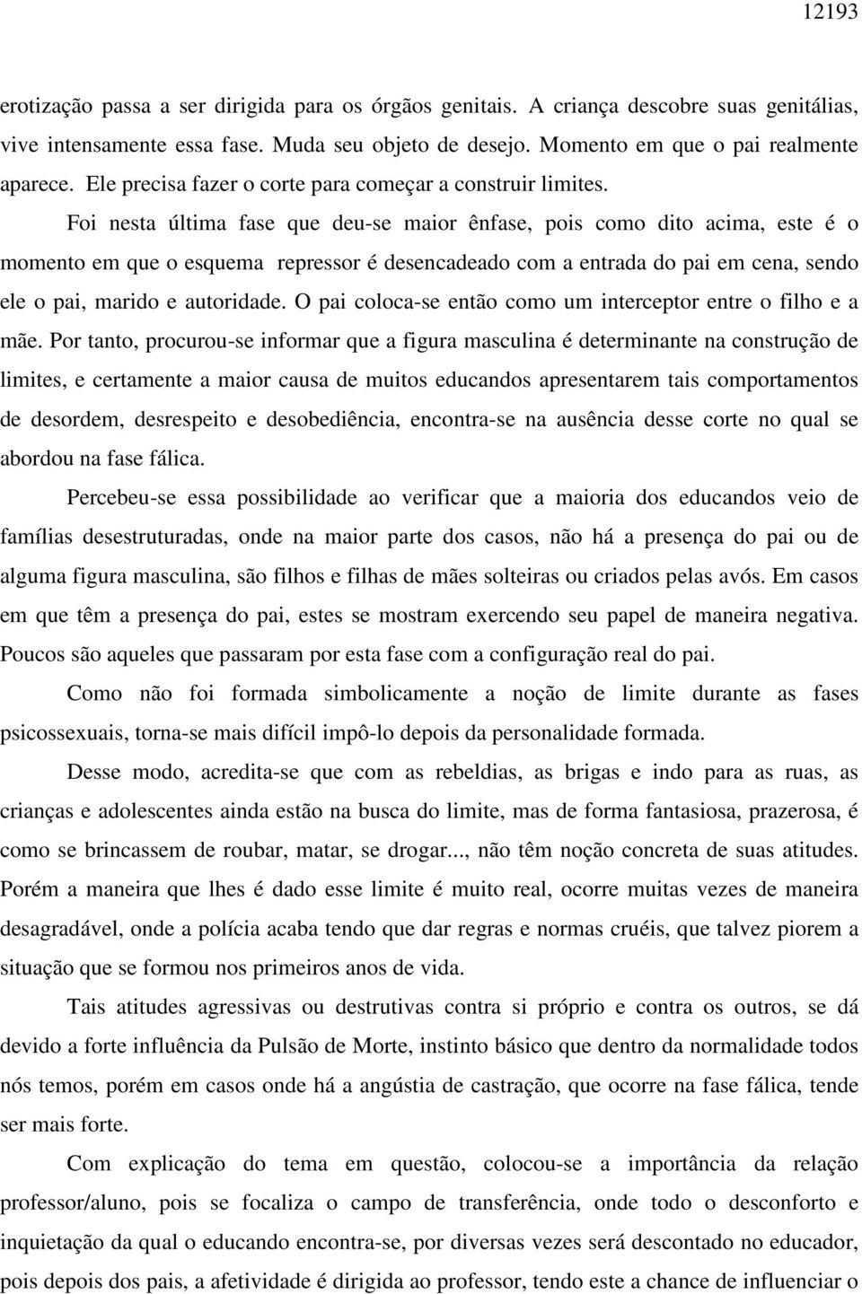 Foi nesta última fase que deu-se maior ênfase, pois como dito acima, este é o momento em que o esquema repressor é desencadeado com a entrada do pai em cena, sendo ele o pai, marido e autoridade.