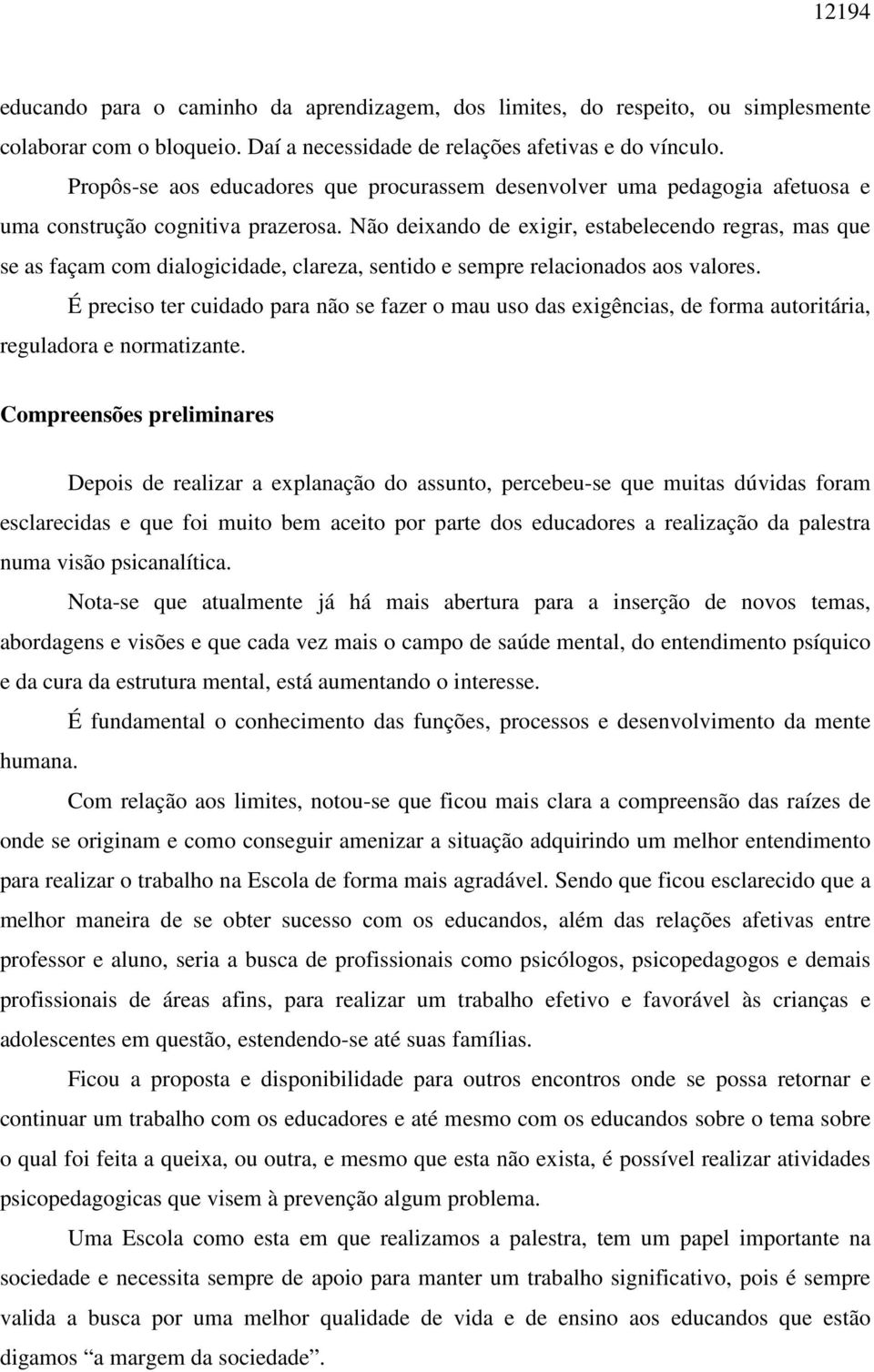 Não deixando de exigir, estabelecendo regras, mas que se as façam com dialogicidade, clareza, sentido e sempre relacionados aos valores.