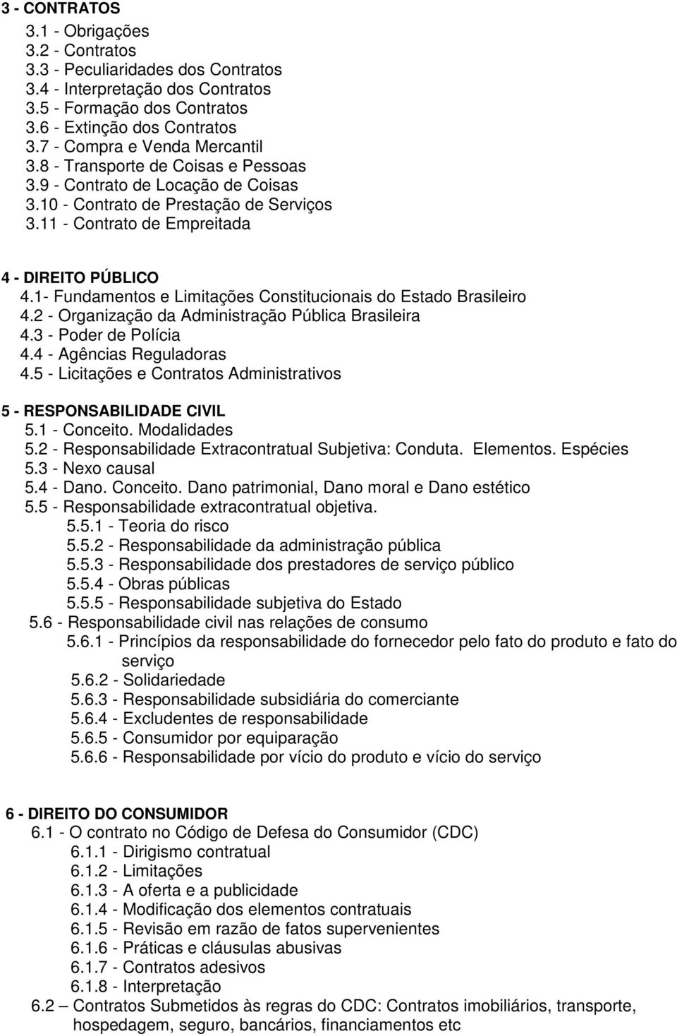 1- Fundamentos e Limitações Constitucionais do Estado Brasileiro 4.2 - Organização da Administração Pública Brasileira 4.3 - Poder de Polícia 4.4 - Agências Reguladoras 4.