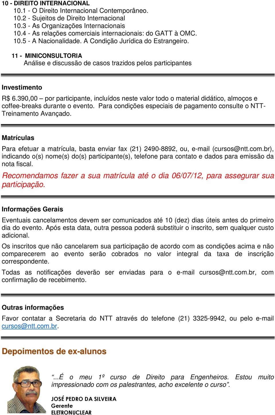 11 - MINICONSULTORIA Análise e discussão de casos trazidos pelos participantes Investimento R$ 6.