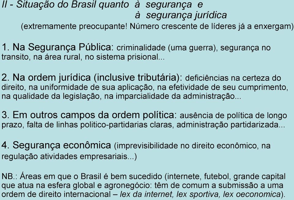 Na ordem jurídica (inclusive tributária): deficiências na certeza do direito, na uniformidade de sua aplicação, na efetividade de seu cumprimento, na qualidade da legislação, na imparcialidade da