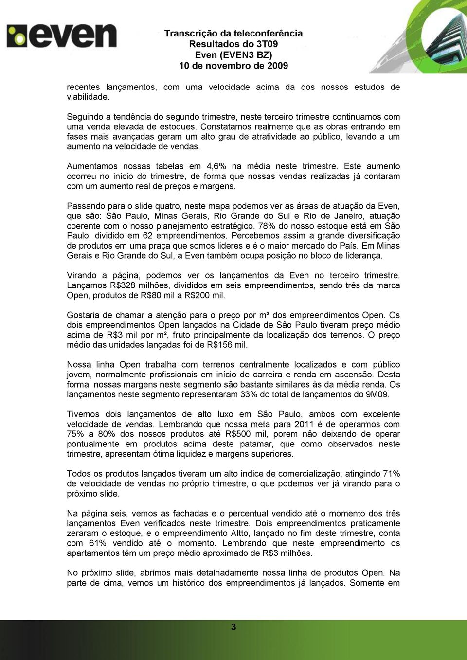 Aumentamos nossas tabelas em 4,6% na média neste trimestre. Este aumento ocorreu no início do trimestre, de forma que nossas vendas realizadas já contaram com um aumento real de preços e margens.