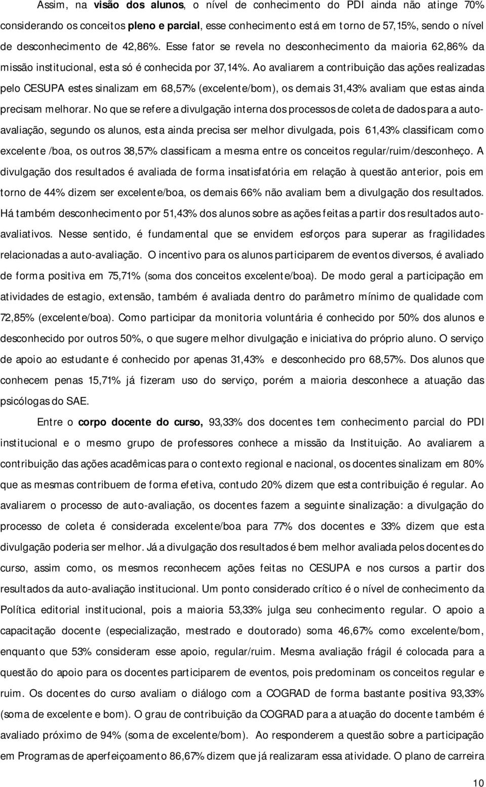 Ao avaliarem a contribuição das ações realizadas pelo CESUPA estes sinalizam em 68,57% (excelente/bom), os demais 31,43% avaliam que estas ainda precisam melhorar.