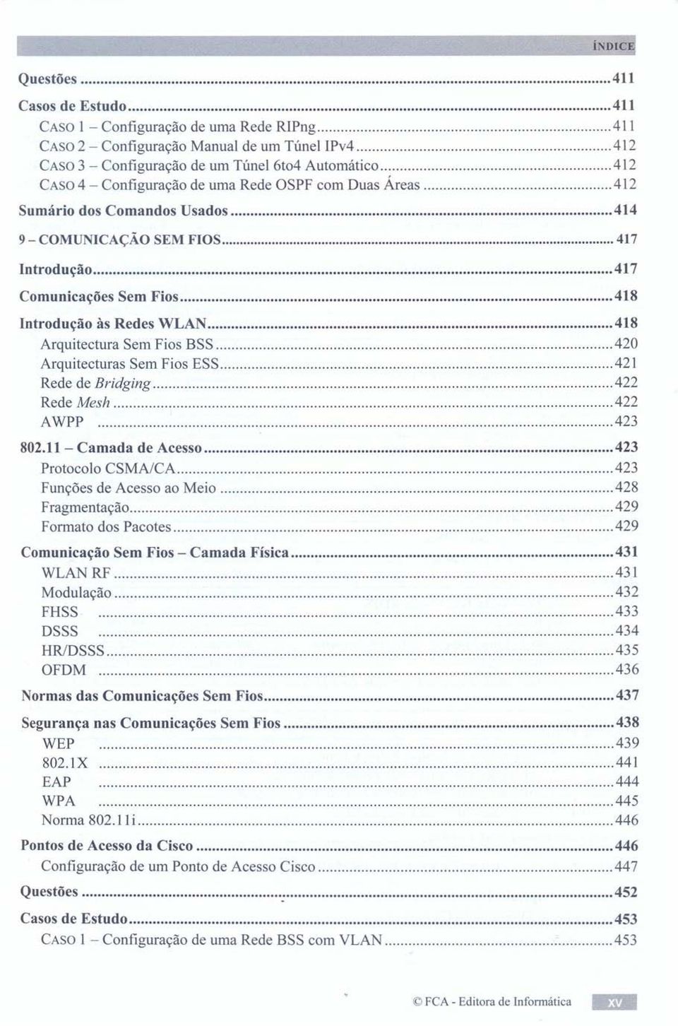 ..... 417 Introdução 417 Comunicações Sem Fios 418 Introdução às Redes WLAN 418 Arquitectura Sem Fios BSS 420 Arquitecturas Sem Fios ESS 421 Rede de Bridging 422 Rede Mesh 422 AWPP 423 802.
