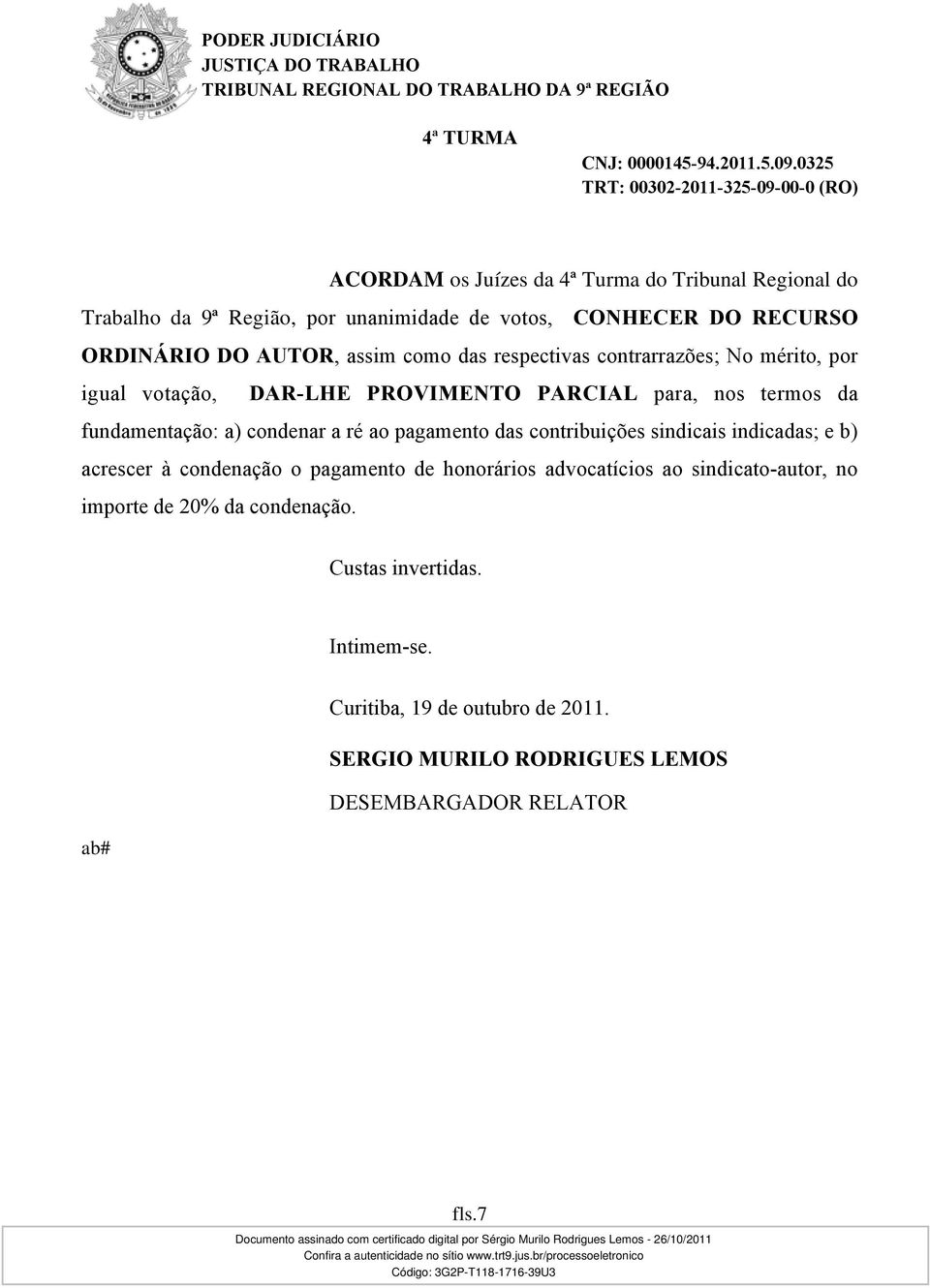 ré ao pagamento das contribuições sindicais indicadas; e b) acrescer à condenação o pagamento de honorários advocatícios ao sindicato-autor, no