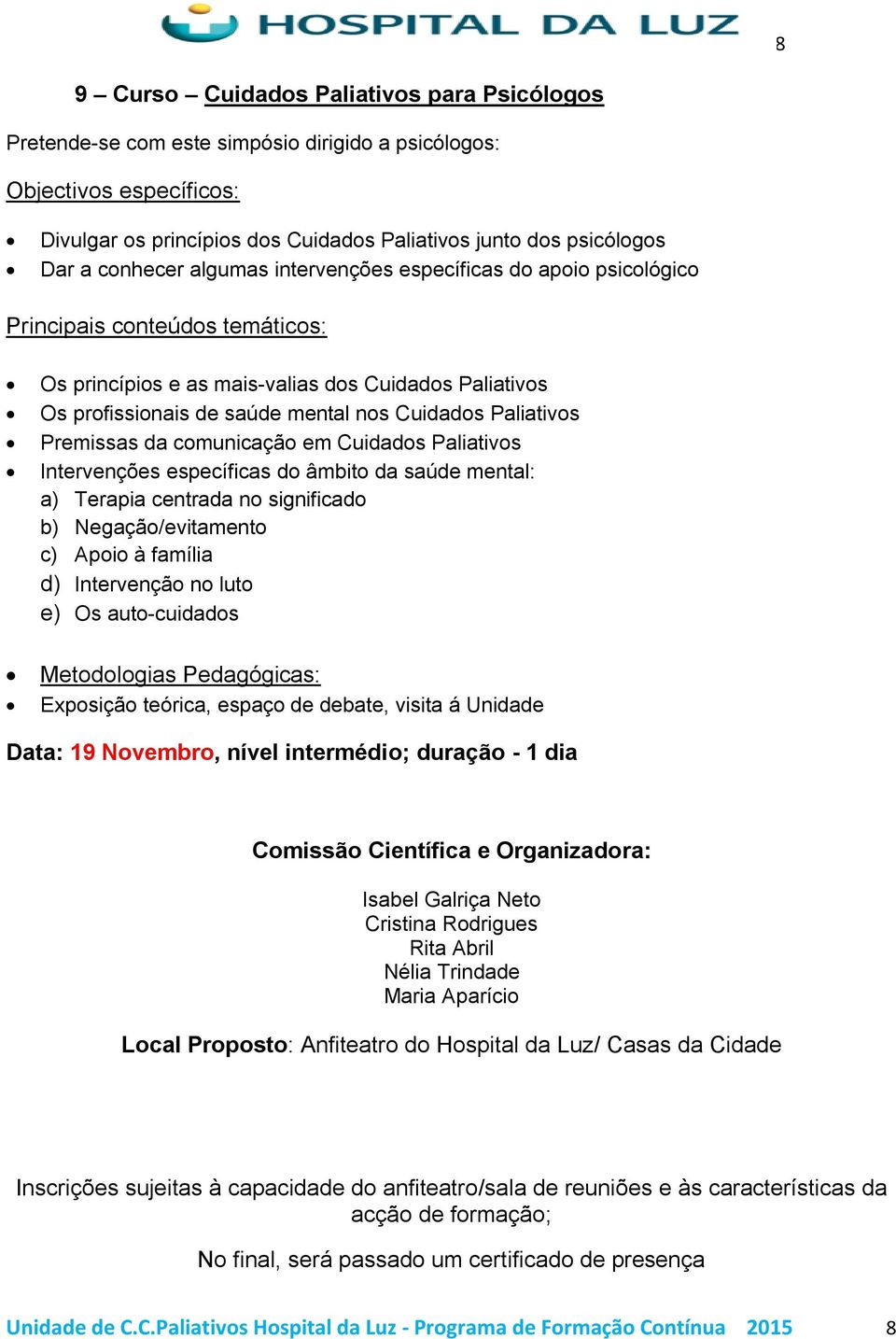 Paliativos Intervenções específicas do âmbito da saúde mental: a) Terapia centrada no significado b) Negação/evitamento c) Apoio à família d) Intervenção no luto e) Os auto-cuidados Exposição