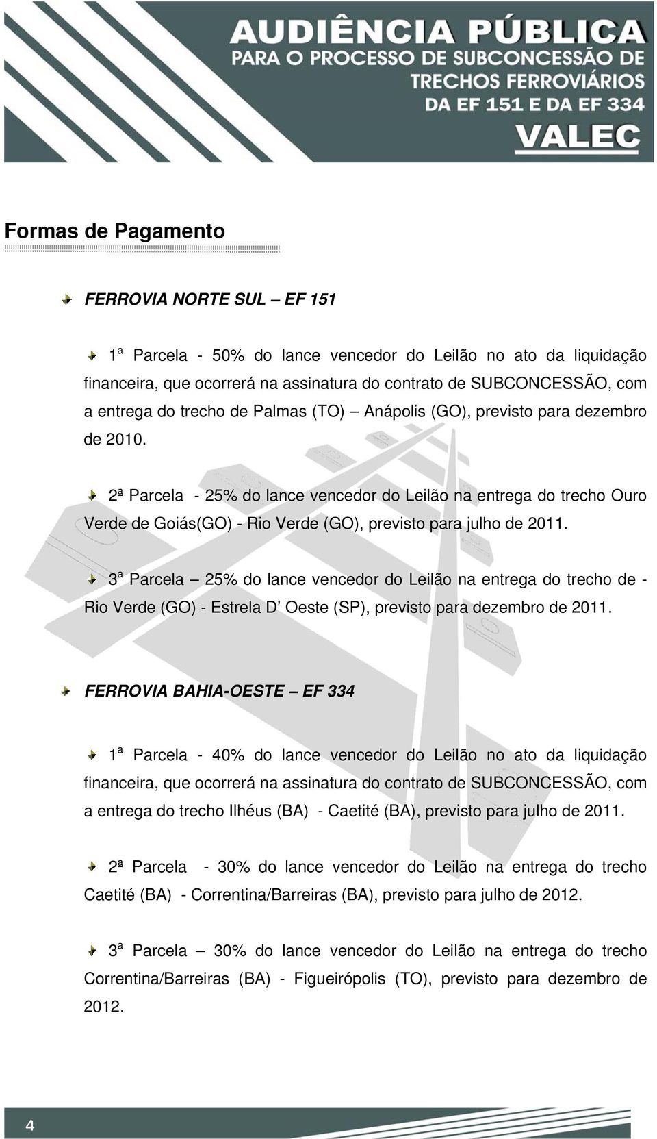 2ª Parcela - 25% do lance vencedor do Leilão na entrega do trecho Ouro Verde de Goiás(GO) - Rio Verde (GO), previsto para julho de 2011.