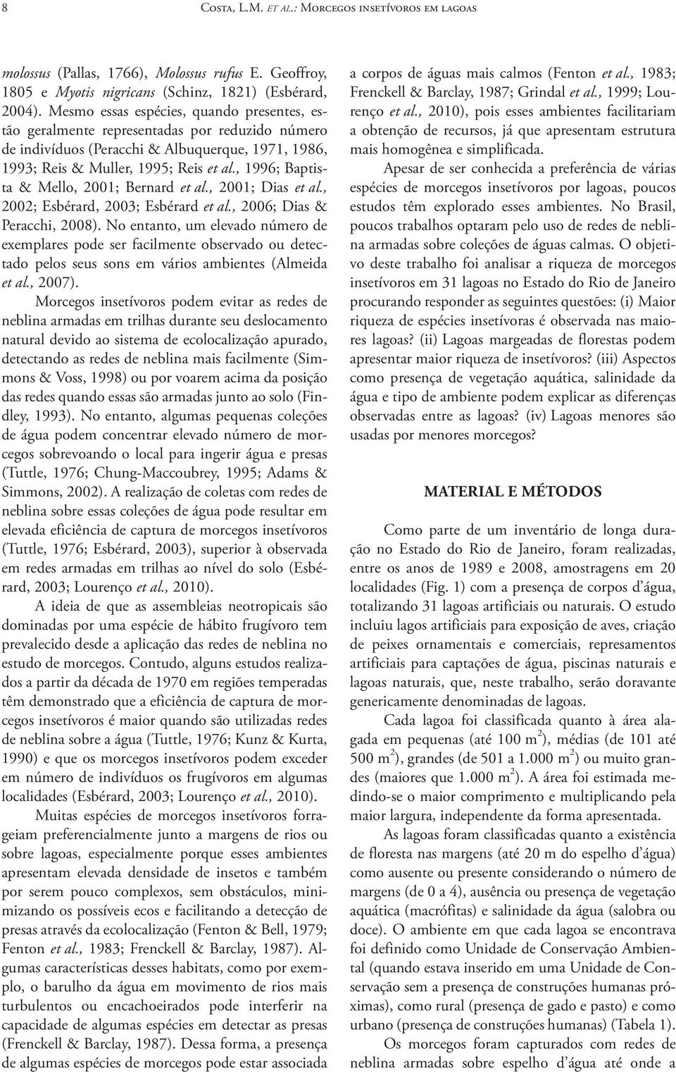 , 1996; Baptista & Mello, 2001; Bernard et al., 2001; Dias et al., 2002; Esbérard, 2003; Esbérard et al., 2006; Dias & Peracchi, 2008).