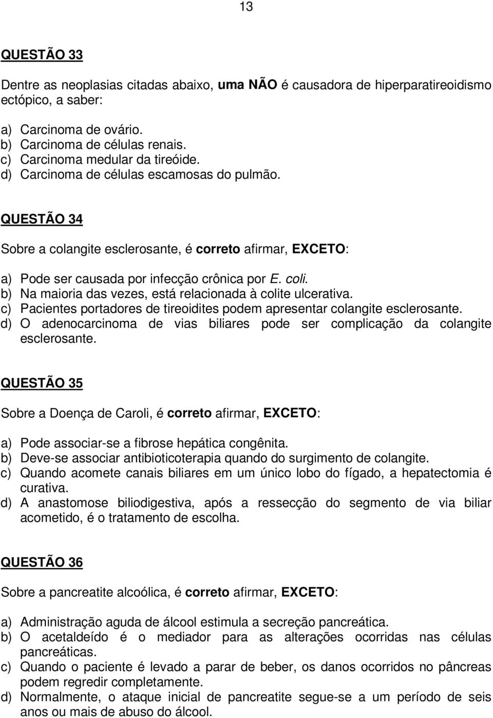 coli. b) Na maioria das vezes, está relacionada à colite ulcerativa. c) Pacientes portadores de tireoidites podem apresentar colangite esclerosante.