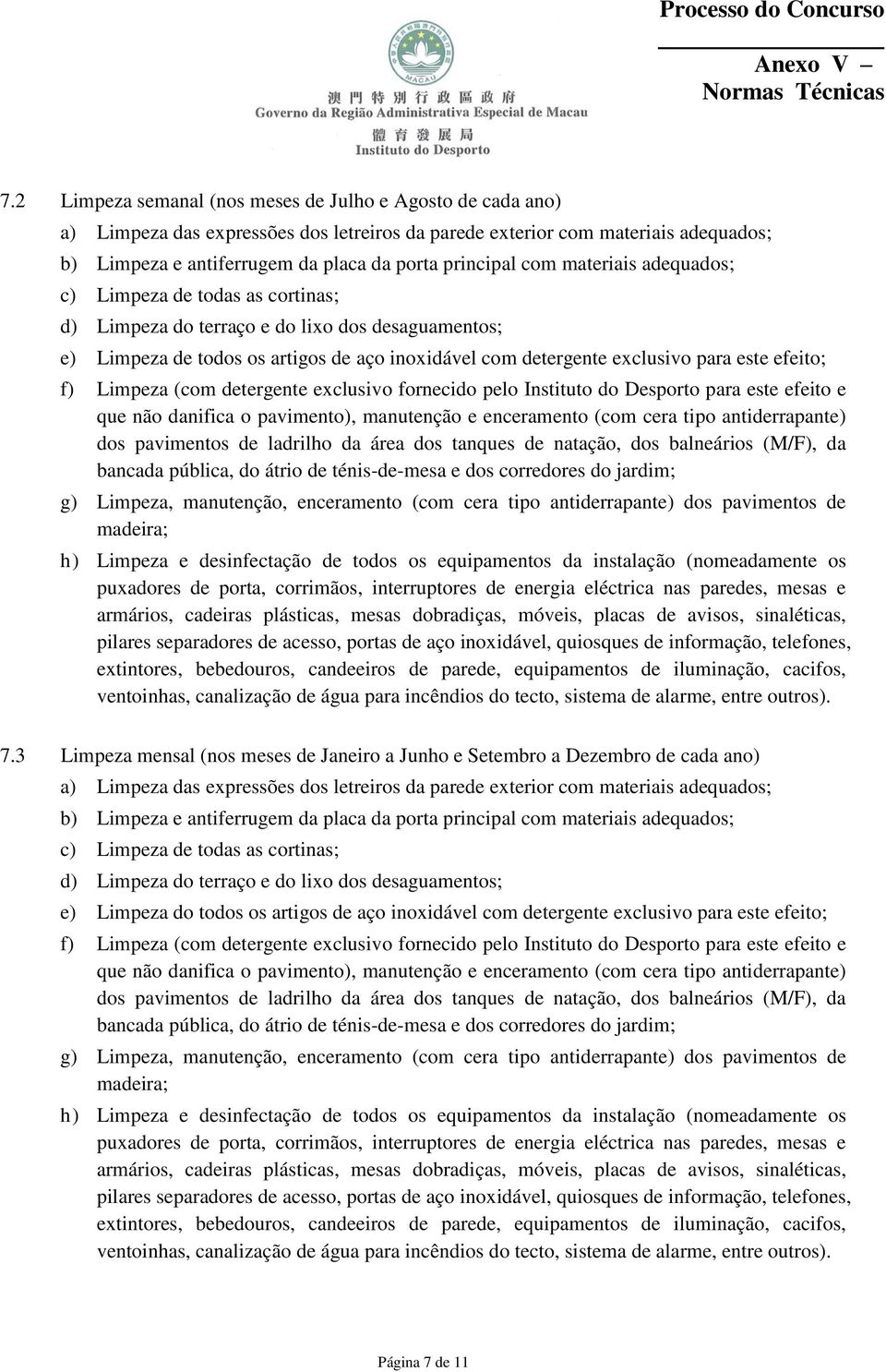 efeito; f) Limpeza (com detergente exclusivo fornecido pelo Instituto do Desporto para este efeito e que não danifica o pavimento), manutenção e enceramento (com cera tipo antiderrapante) dos