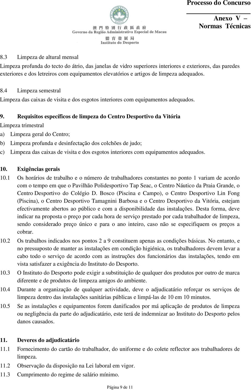 Requisitos específicos de limpeza do Centro Desportivo da Vitória Limpeza trimestral a) Limpeza geral do Centro; b) Limpeza profunda e desinfectação dos colchões de judo; c) Limpeza das caixas de