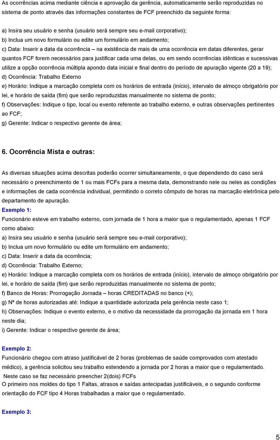 (início), intervalo de almoço obrigatório por lei, e horário de saída (fim) que serão reproduzidas manualmente no sistema de ponto; f) Observações: Indique o tipo, local ou evento referente ao