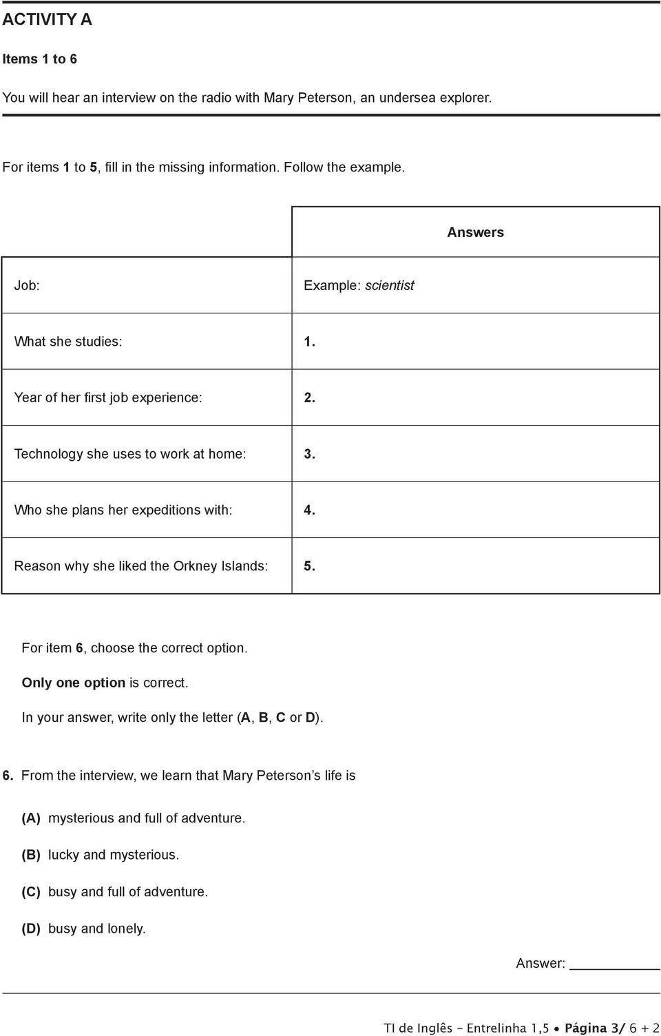 Reason why she liked the Orkney Islands: 5. For item 6, choose the correct option. Only one option is correct. In your answer, write only the letter (A, B, C or D). 6. From the interview, we learn that Mary Peterson s life is (A) mysterious and full of adventure.