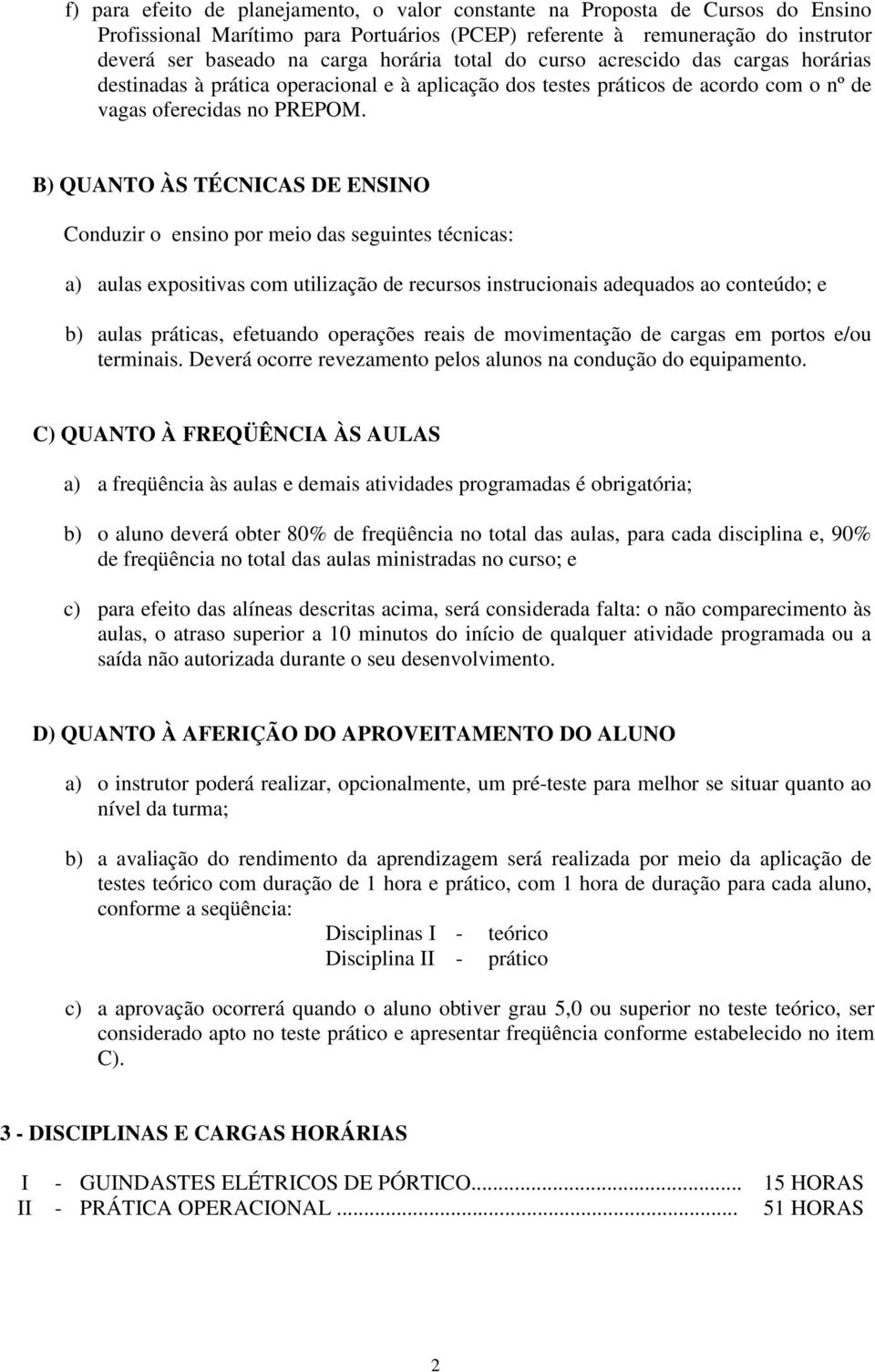 B) QUANTO ÀS TÉCNICAS DE ENSINO Conduzir o ensino por meio das seguintes técnicas: a) aulas expositivas com utilização de recursos instrucionais adequados ao conteúdo; e b) aulas práticas, efetuando