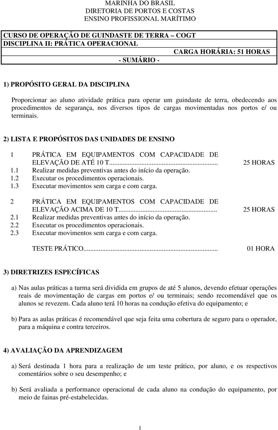 portos e/ ou terminais. 2) LISTA E PROPÓSITOS DAS UNIDADES DE ENSINO 1 PRÁTICA EM EQUIPAMENTOS COM CAPACIDADE DE ELEVAÇÃO DE ATÉ 10 T... 1.1 Realizar medidas preventivas antes do início da operação.