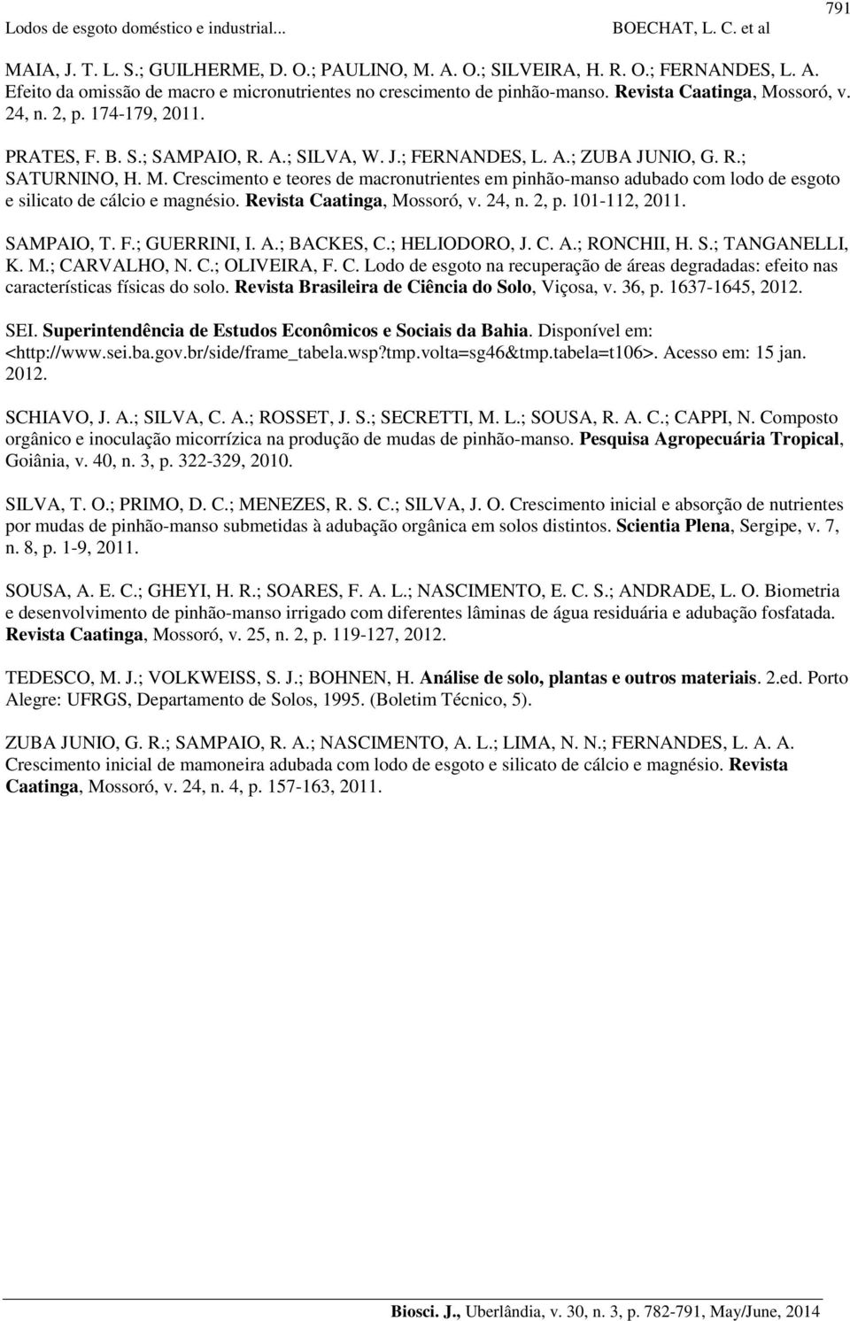 Revista Caatinga, Mossoró, v. 24, n. 2, p. 101-112, 2011. SAMPAIO, T. F.; GUERRINI, I. A.; BACKES, C.; HELIODORO, J. C. A.; RONCHII, H. S.; TANGANELLI, K. M.; CARVALHO, N. C.; OLIVEIRA, F. C. Lodo de esgoto na recuperação de áreas degradadas: efeito nas características físicas do solo.