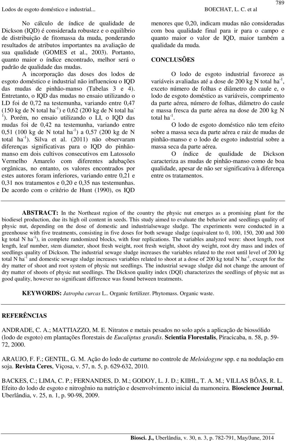 A incorporação das doses dos lodos de esgoto doméstico e industrial não influenciou o IQD das mudas de pinhão-manso (Tabelas 3 e 4).