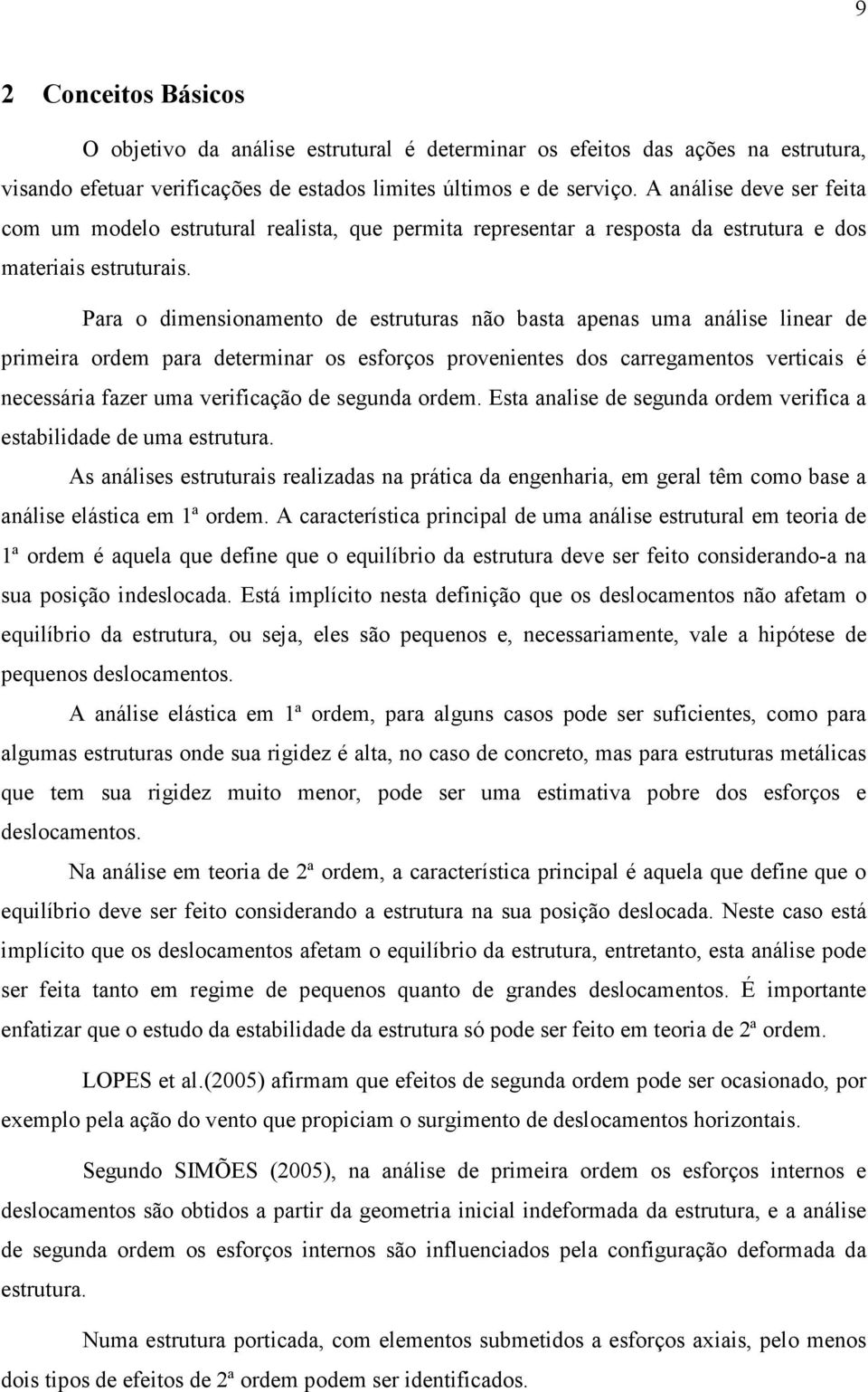 Para o dimensionamento de estruturas não basta apenas uma análise linear de primeira ordem para determinar os esforços provenientes dos carregamentos verticais é necessária fazer uma verificação de