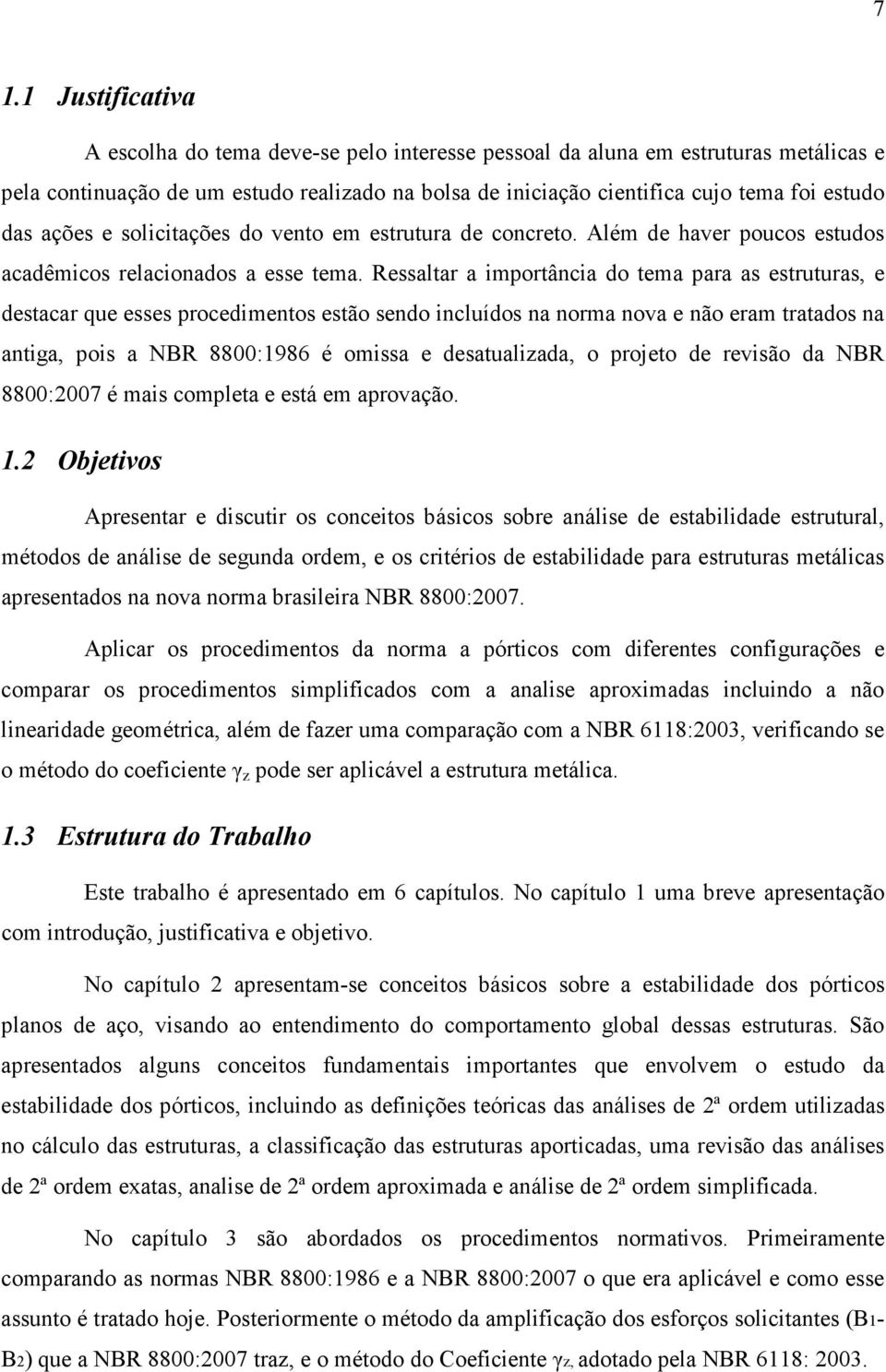 Ressaltar a importância do tema para as estruturas, e destacar que esses procedimentos estão sendo incluídos na norma nova e não eram tratados na antiga, pois a NBR 8800:1986 é omissa e