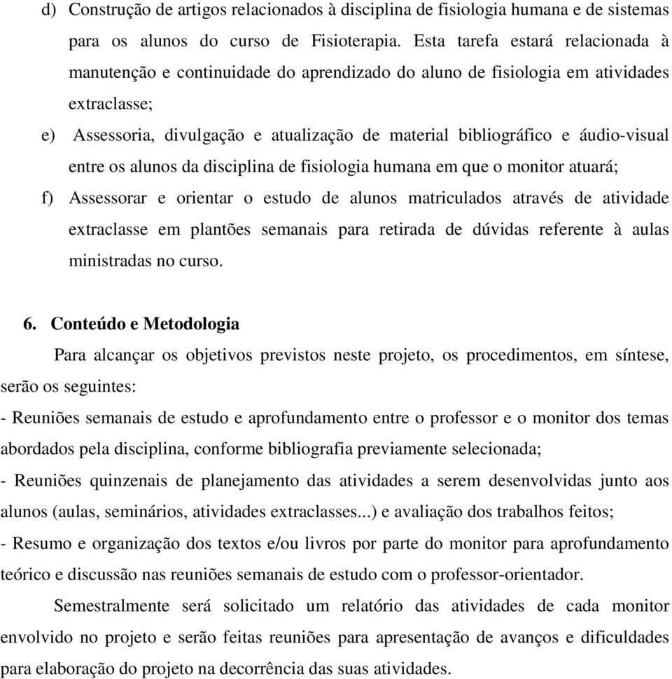 áudio-visual entre os alunos da disciplina de fisiologia humana em que o monitor atuará; f) Assessorar e orientar o estudo de alunos matriculados através de atividade extraclasse em plantões semanais