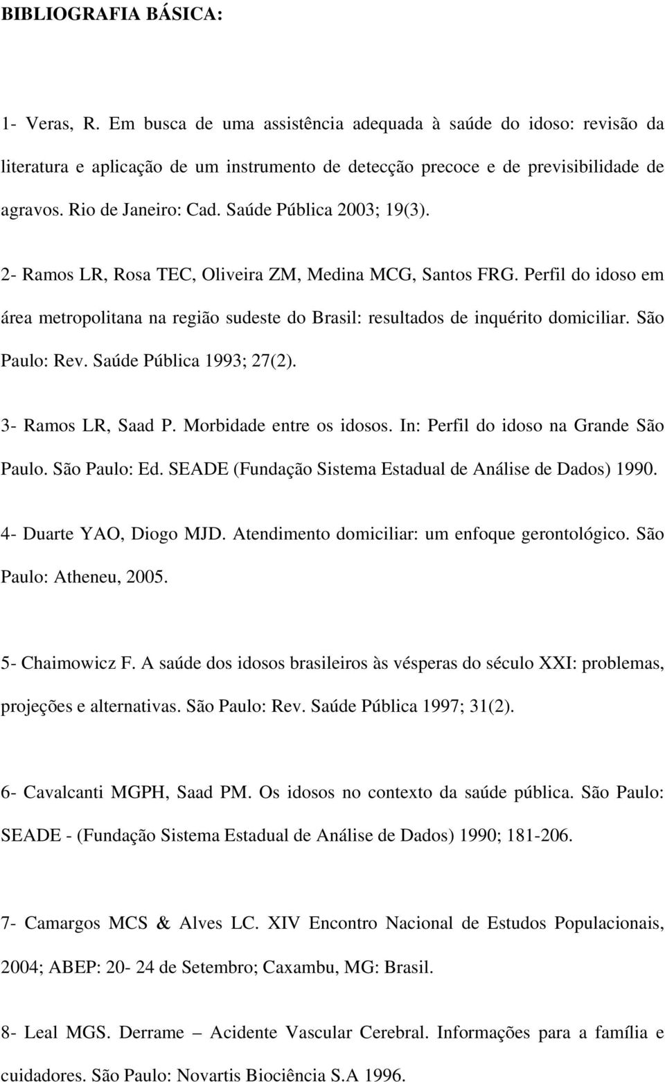 Perfil do idoso em área metropolitana na região sudeste do Brasil: resultados de inquérito domiciliar. São Paulo: Rev. Saúde Pública 1993; 27(2). 3- Ramos LR, Saad P. Morbidade entre os idosos.