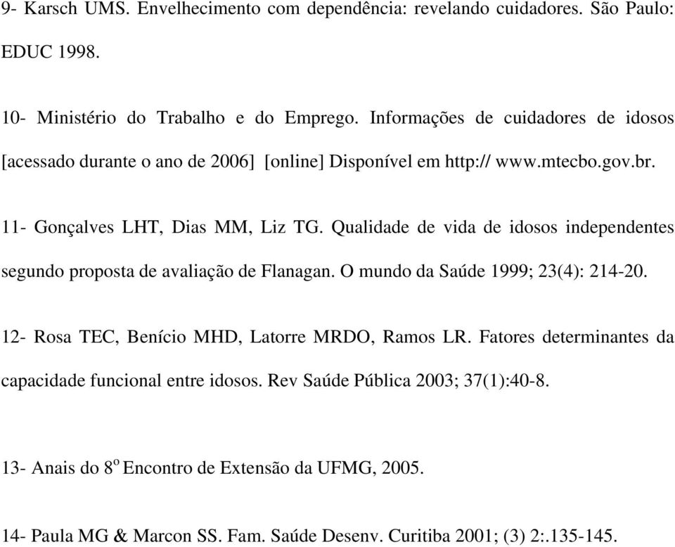 Qualidade de vida de idosos independentes segundo proposta de avaliação de Flanagan. O mundo da Saúde 1999; 23(4): 214-20.