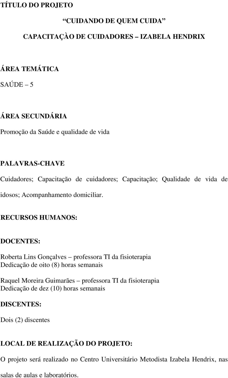 RECURSOS HUMANOS: DOCENTES: Roberta Lins Gonçalves professora TI da fisioterapia Dedicação de oito (8) horas semanais Raquel Moreira Guimarães professora TI da