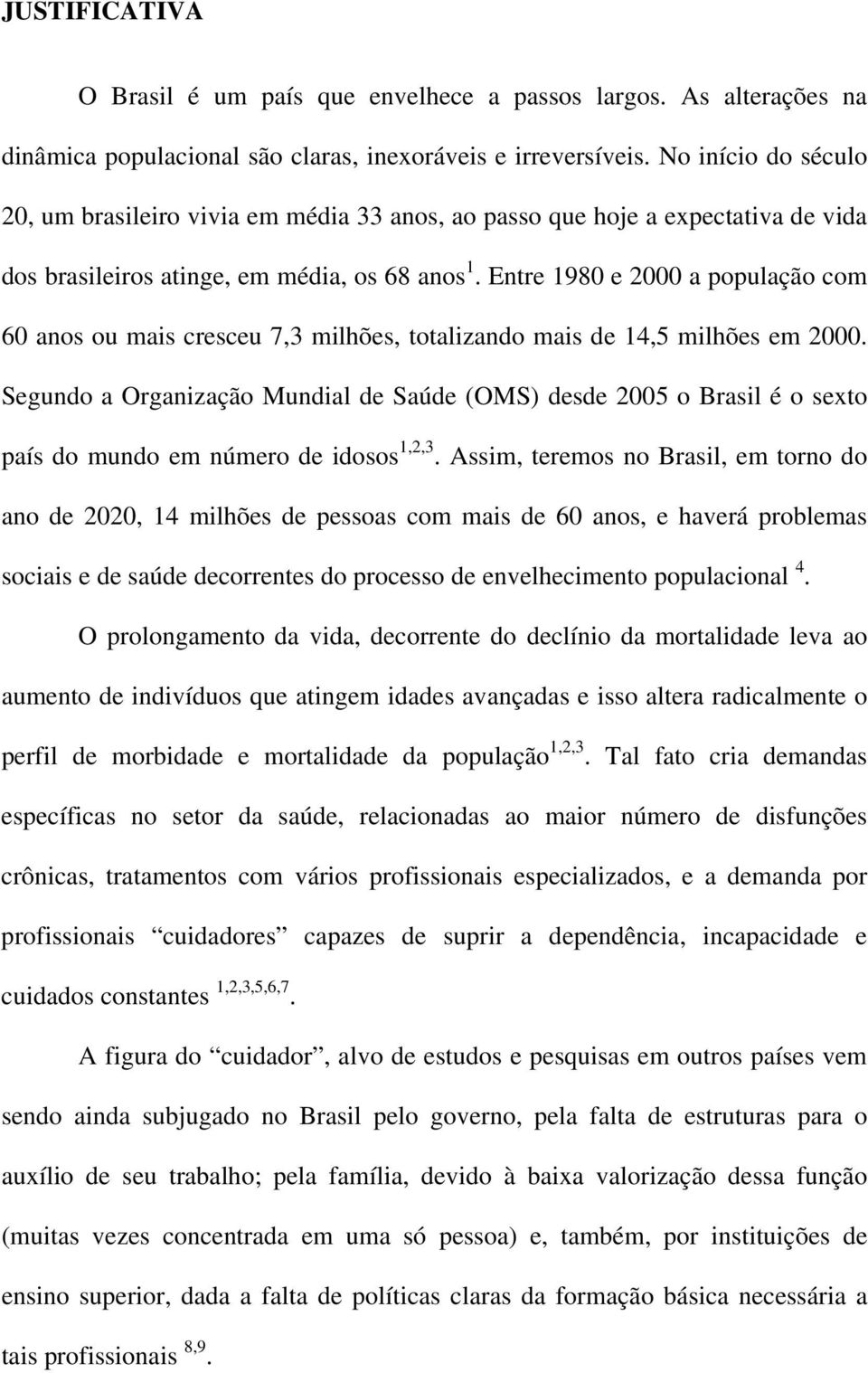 Entre 1980 e 2000 a população com 60 anos ou mais cresceu 7,3 milhões, totalizando mais de 14,5 milhões em 2000.