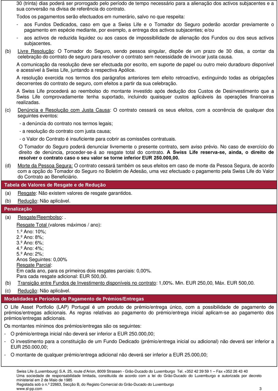 mediante, por exemplo, a entrega dos activos subjacentes; e/ou - aos activos de reduzida liquidez ou aos casos de impossibilidade de alienação dos Fundos ou dos seus activos subjacentes.