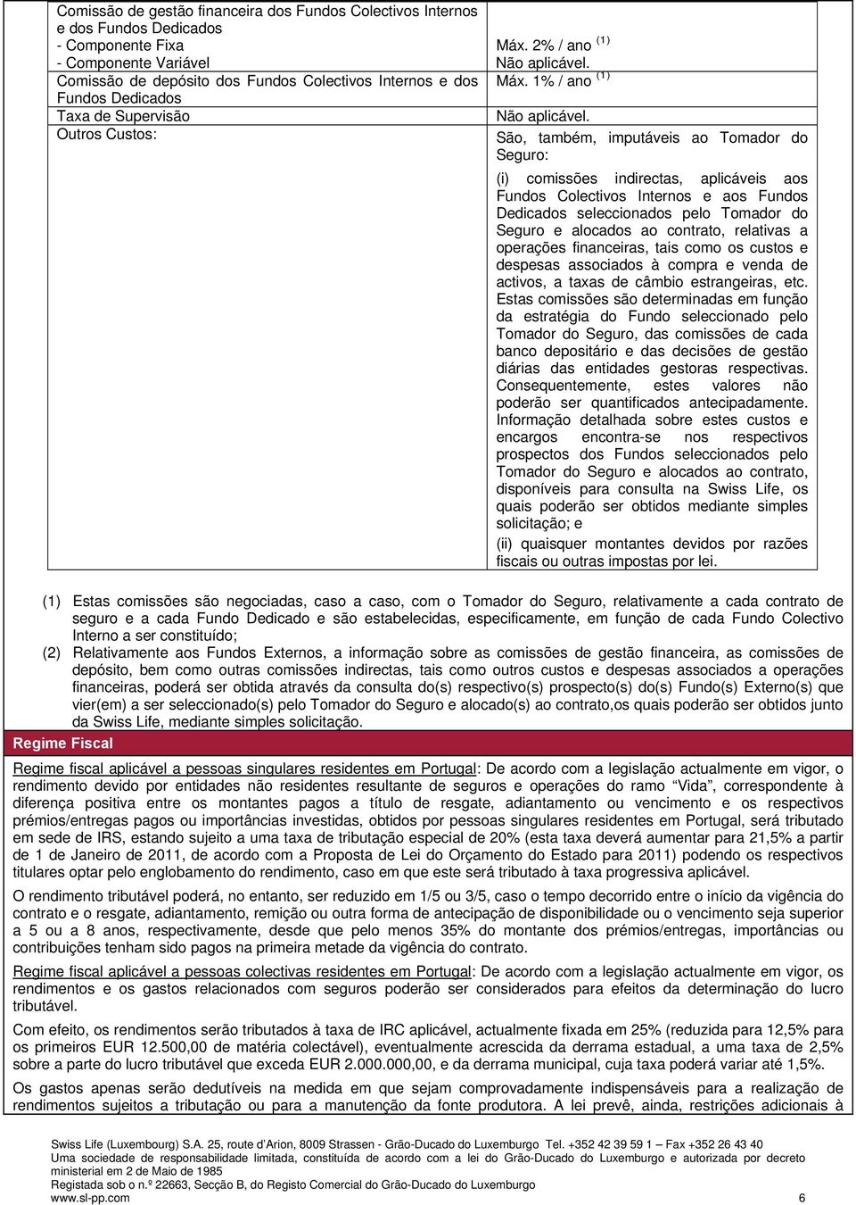 São, também, imputáveis ao Tomador do Seguro: (i) comissões indirectas, aplicáveis aos Fundos Colectivos Internos e aos Fundos Dedicados seleccionados pelo Tomador do Seguro e alocados ao contrato,