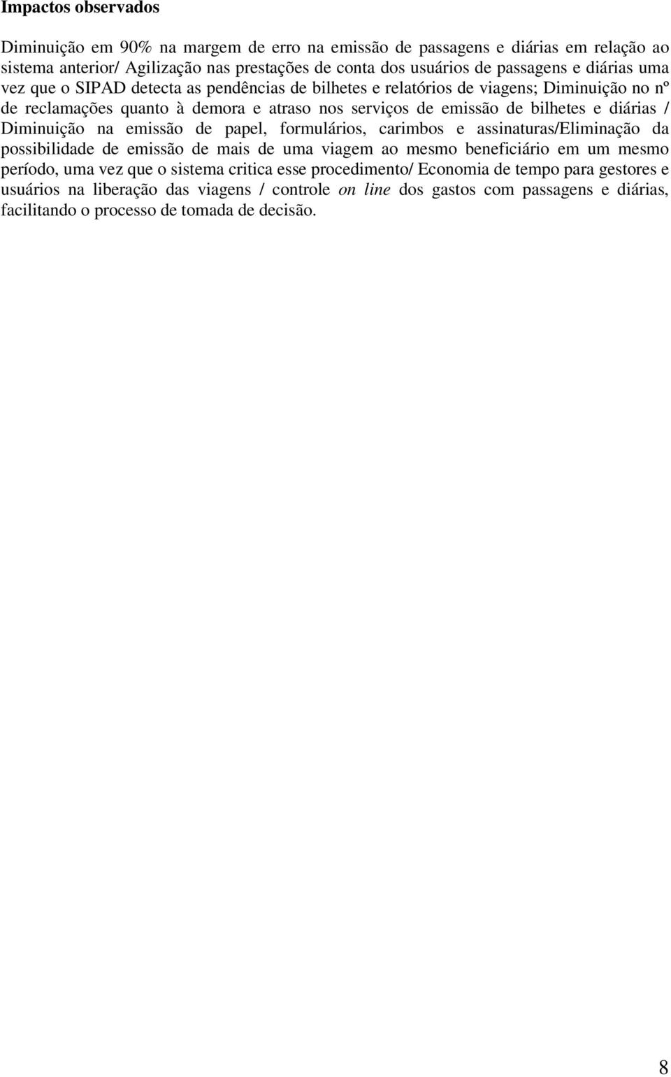 Diminuição na emissão de papel, formulários, carimbos e assinaturas/eliminação da possibilidade de emissão de mais de uma viagem ao mesmo beneficiário em um mesmo período, uma vez que o