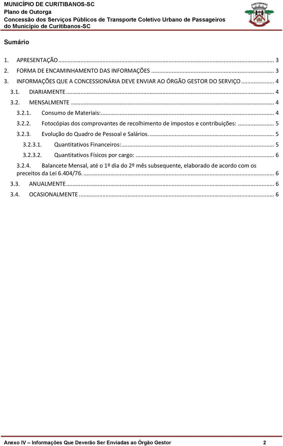 ... 5 3.2.3.1. Quantitativos Financeiros:... 5 3.2.3.2. Quantitativos Físicos por cargo:... 6 3.2.4.