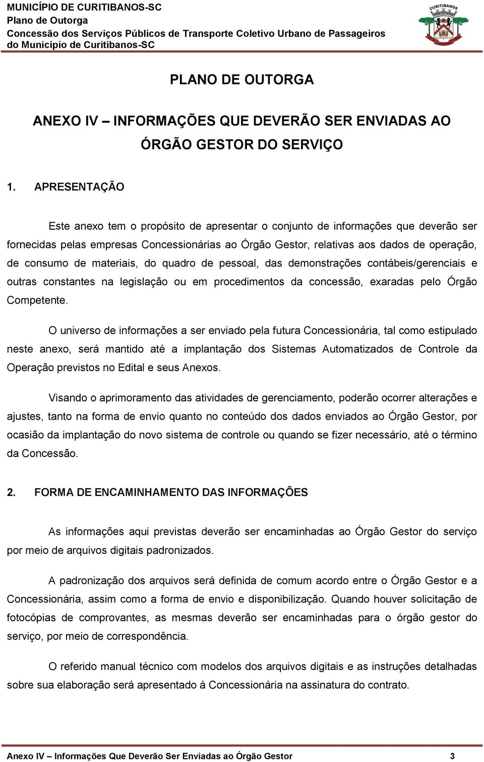 de materiais, do quadro de pessoal, das demonstrações contábeis/gerenciais e outras constantes na legislação ou em procedimentos da concessão, exaradas pelo Órgão Competente.