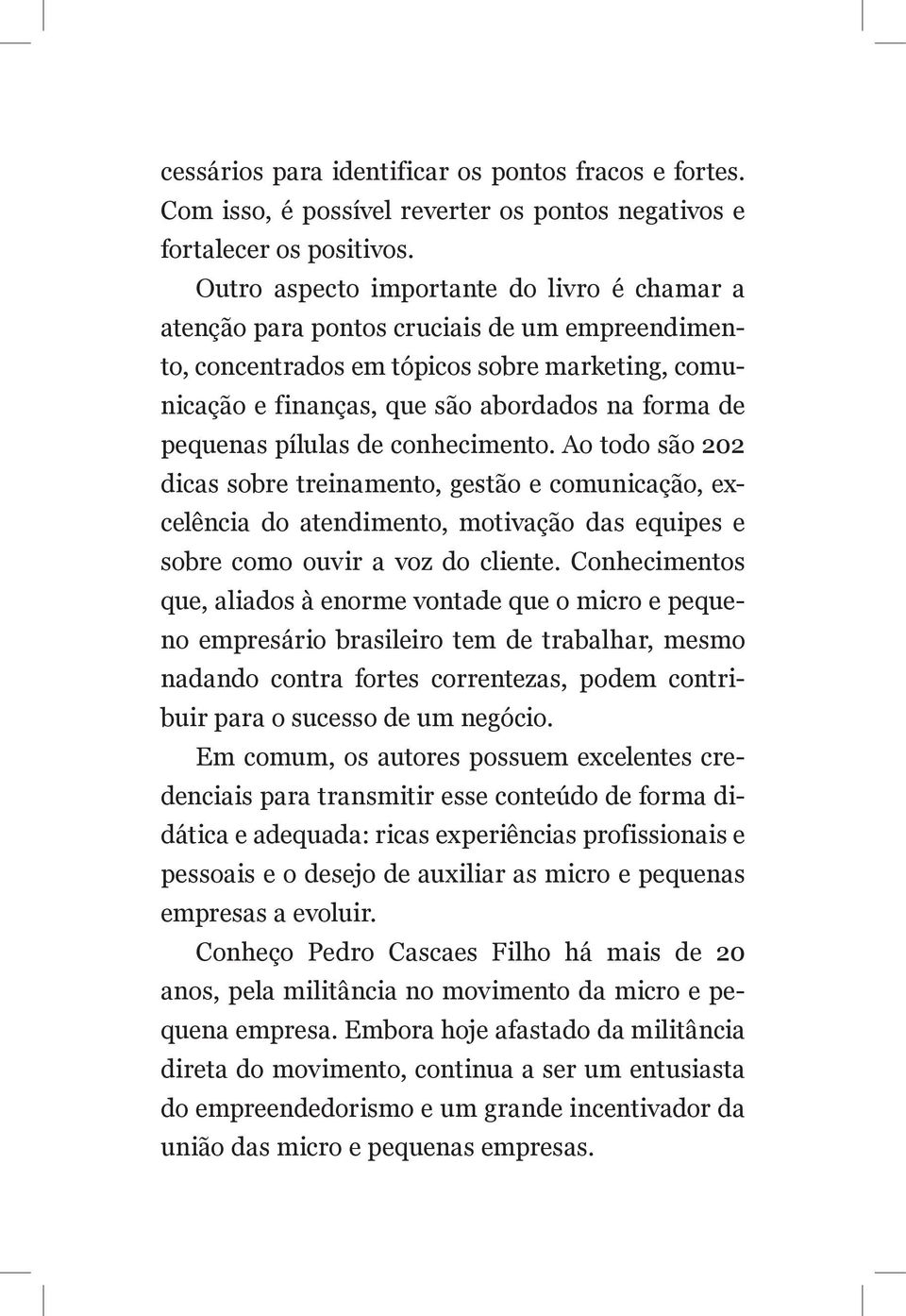 pílulas de conhecimento. Ao todo são 202 dicas sobre treinamento, gestão e comunicação, excelência do atendimento, motivação das equipes e sobre como ouvir a voz do cliente.