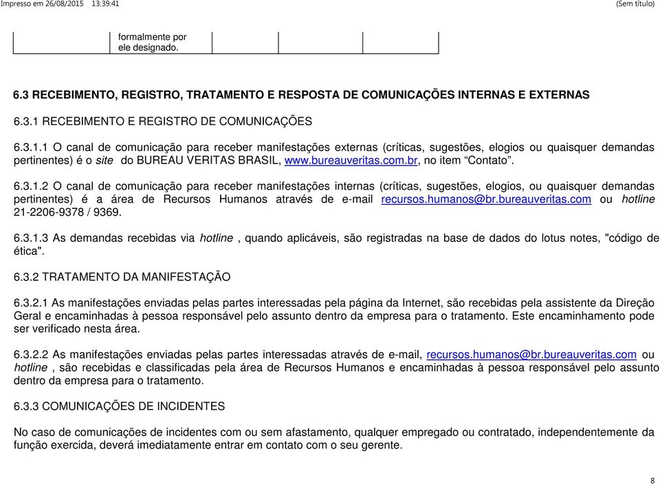 1 O canal de comunicação para receber manifestações externas (críticas, sugestões, elogios ou quaisquer demandas pertinentes) é o site do BUREAU VERITAS BRASIL, www.bureauveritas.com.br, no item Contato.