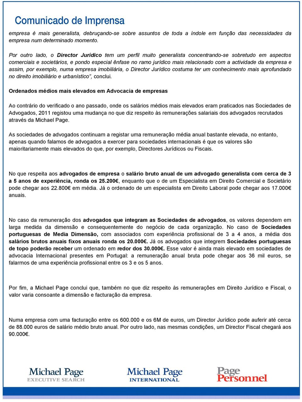 actividade da empresa e assim, por exemplo, numa empresa imobiliária, o Director Jurídico costuma ter um conhecimento mais aprofundado no direito imobiliário e urbanístico, conclui.