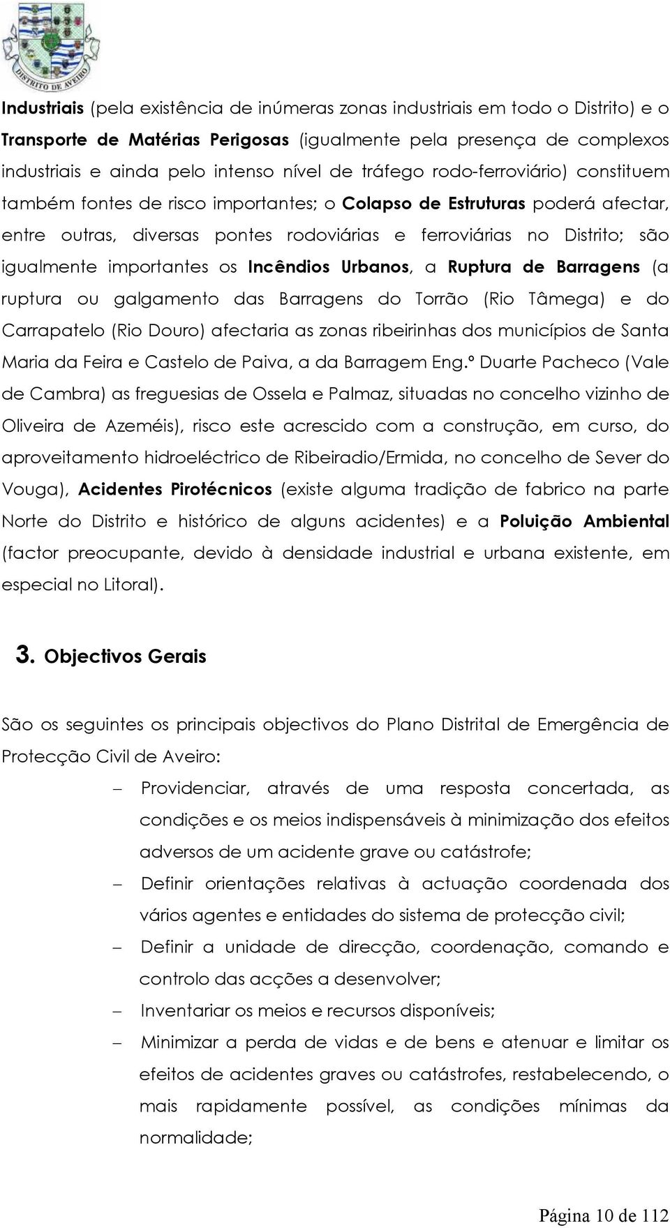 importantes os Incêndios Urbanos, a Ruptura de Barragens (a ruptura ou galgamento das Barragens do Torrão (Rio Tâmega) e do Carrapatelo (Rio Douro) afectaria as zonas ribeirinhas dos municípios de