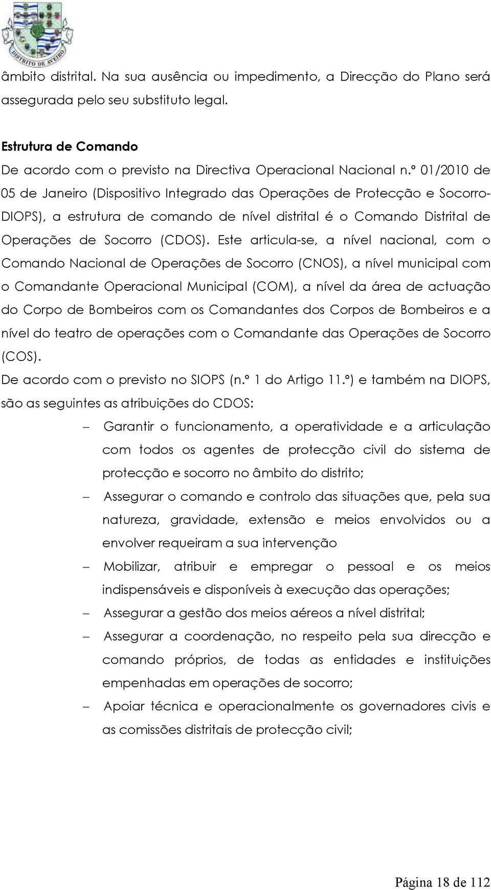 Este articula-se, a nível nacional, com o Comando Nacional de Operações de Socorro (CNOS), a nível municipal com o Comandante Operacional Municipal (COM), a nível da área de actuação do Corpo de