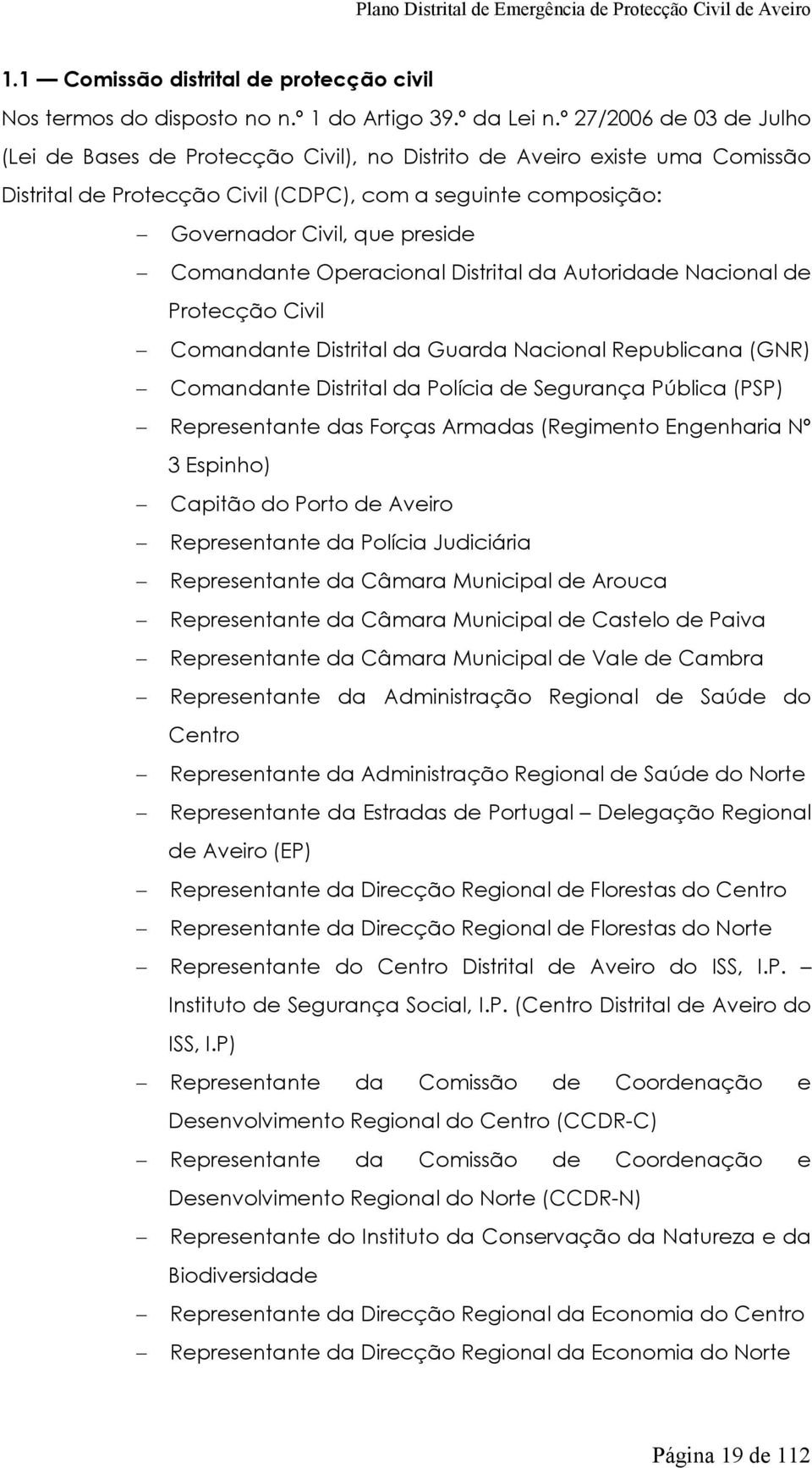 Comandante Operacional Distrital da Autoridade Nacional de Protecção Civil Comandante Distrital da Guarda Nacional Republicana (GNR) Comandante Distrital da Polícia de Segurança Pública (PSP)