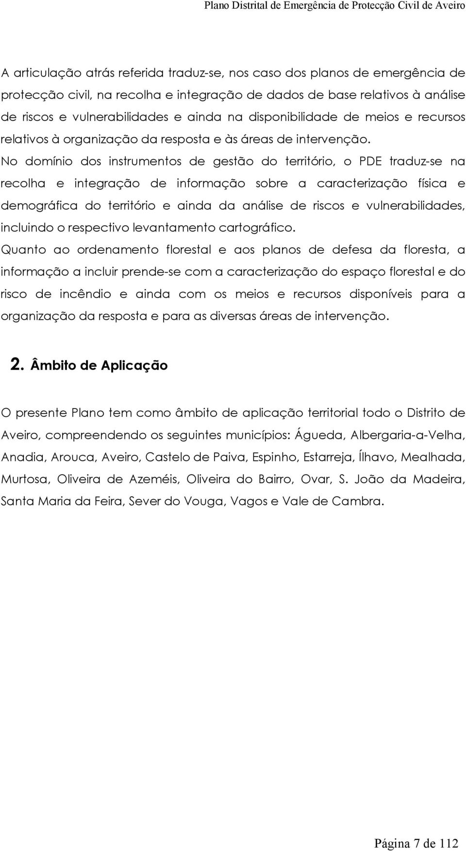 No domínio dos instrumentos de gestão do território, o PDE traduz-se na recolha e integração de informação sobre a caracterização física e demográfica do território e ainda da análise de riscos e