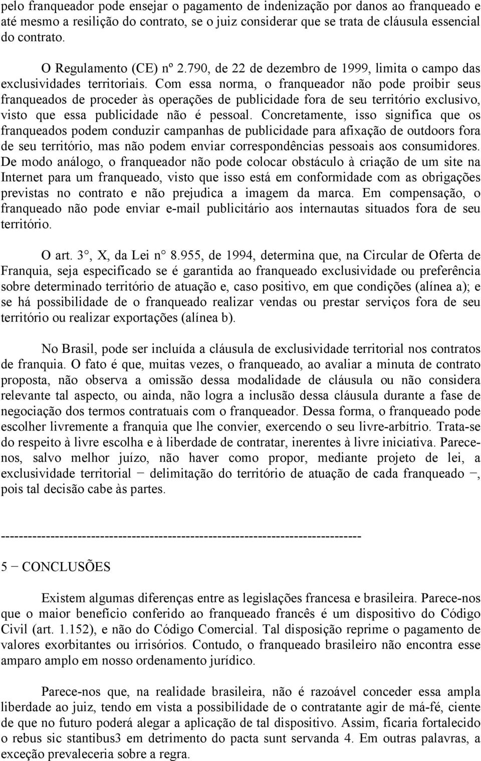 Com essa norma, o franqueador não pode proibir seus franqueados de proceder às operações de publicidade fora de seu território exclusivo, visto que essa publicidade não é pessoal.