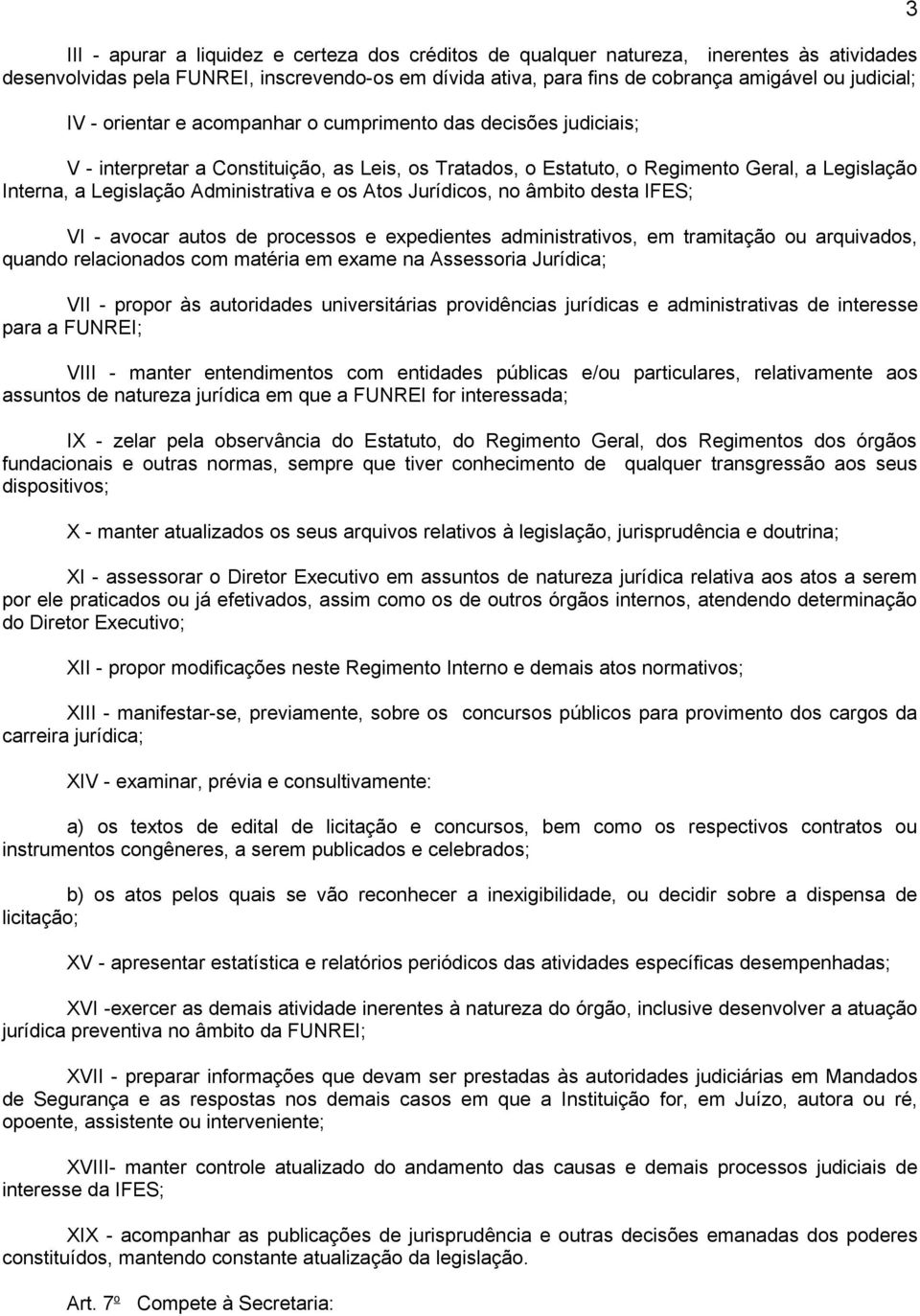 os Atos Jurídicos, no âmbito desta IFES; VI - avocar autos de processos e expedientes administrativos, em tramitação ou arquivados, quando relacionados com matéria em exame na Assessoria Jurídica;