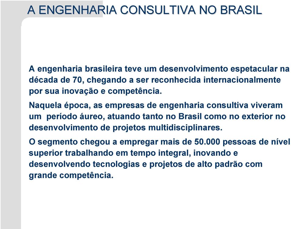 Naquela época, as empresas de engenharia consultiva viveram um período áureo, atuando tanto no Brasil como no exterior no